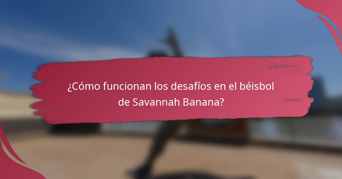¿Cómo funcionan los desafíos en el béisbol de Savannah Banana?