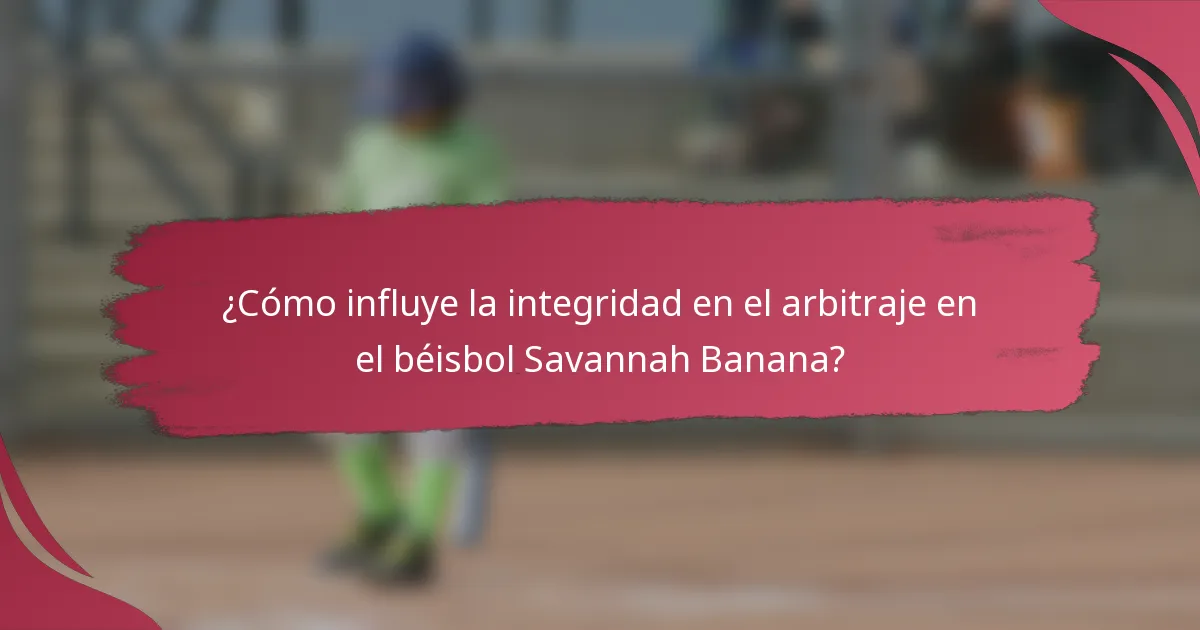 ¿Cómo influye la integridad en el arbitraje en el béisbol Savannah Banana?