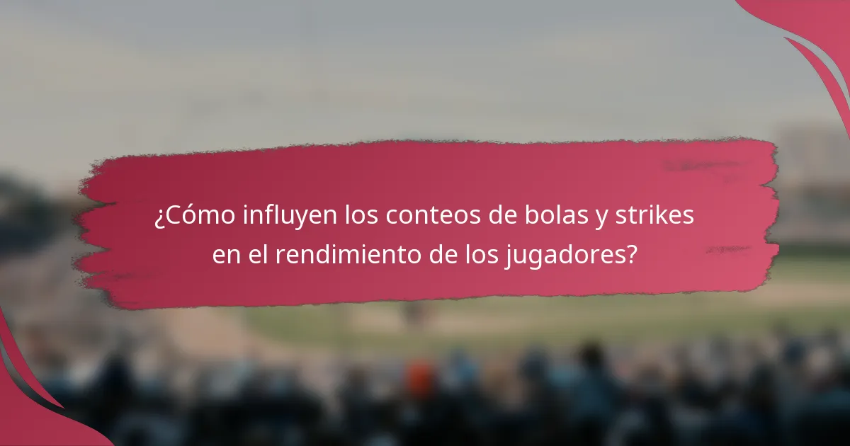 ¿Cómo influyen los conteos de bolas y strikes en el rendimiento de los jugadores?