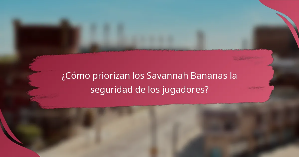 ¿Cómo priorizan los Savannah Bananas la seguridad de los jugadores?