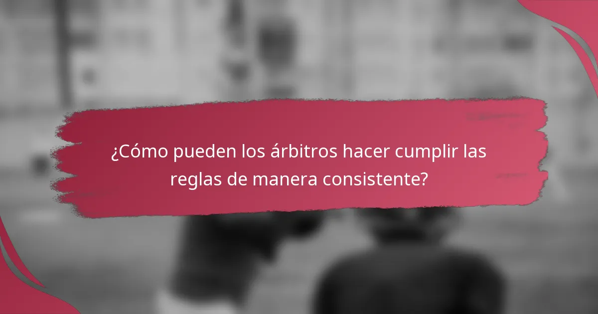 ¿Cómo pueden los árbitros hacer cumplir las reglas de manera consistente?