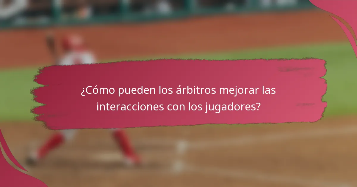 ¿Cómo pueden los árbitros mejorar las interacciones con los jugadores?