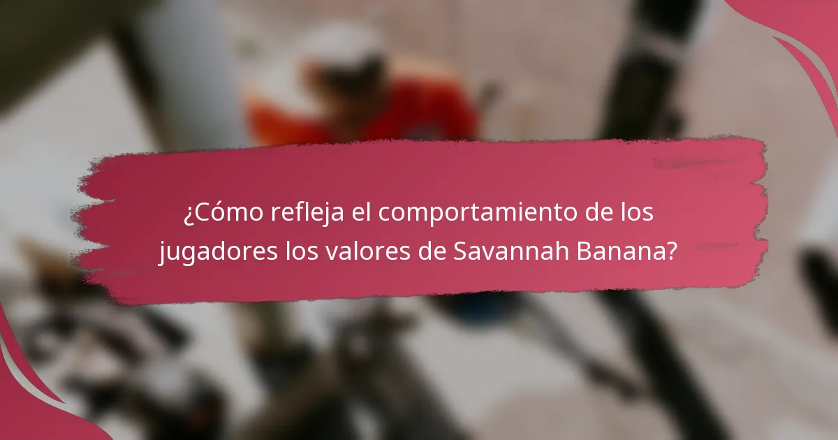 ¿Cómo refleja el comportamiento de los jugadores los valores de Savannah Banana?