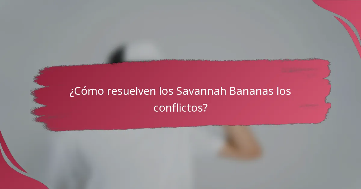 ¿Cómo resuelven los Savannah Bananas los conflictos?