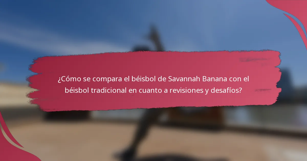 ¿Cómo se compara el béisbol de Savannah Banana con el béisbol tradicional en cuanto a revisiones y desafíos?