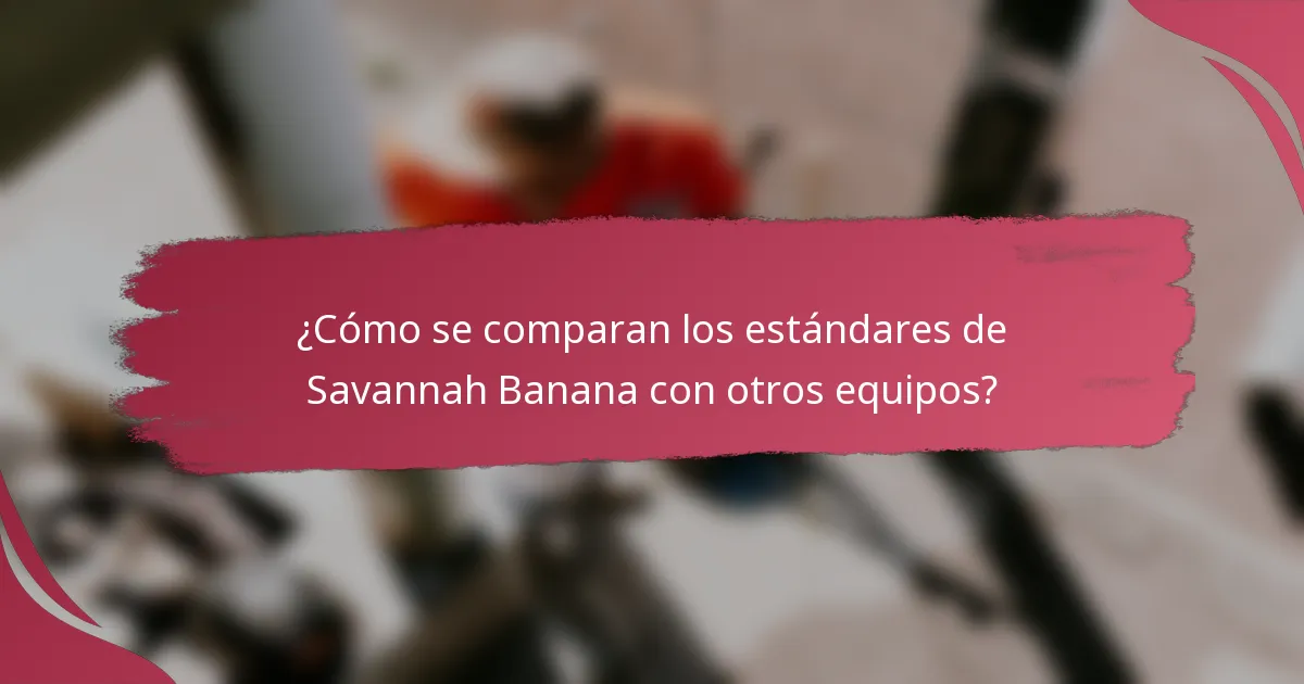 ¿Cómo se comparan los estándares de Savannah Banana con otros equipos?