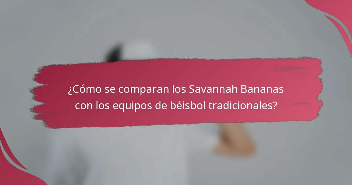¿Cómo se comparan los Savannah Bananas con los equipos de béisbol tradicionales?