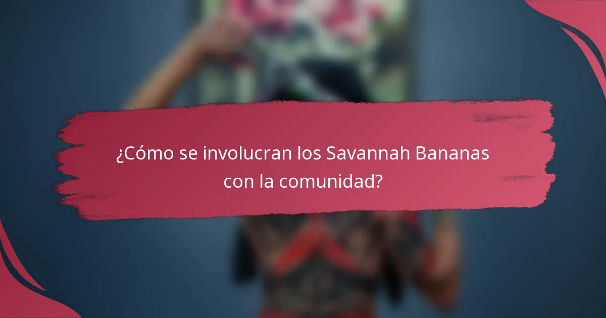 ¿Cómo se involucran los Savannah Bananas con la comunidad?