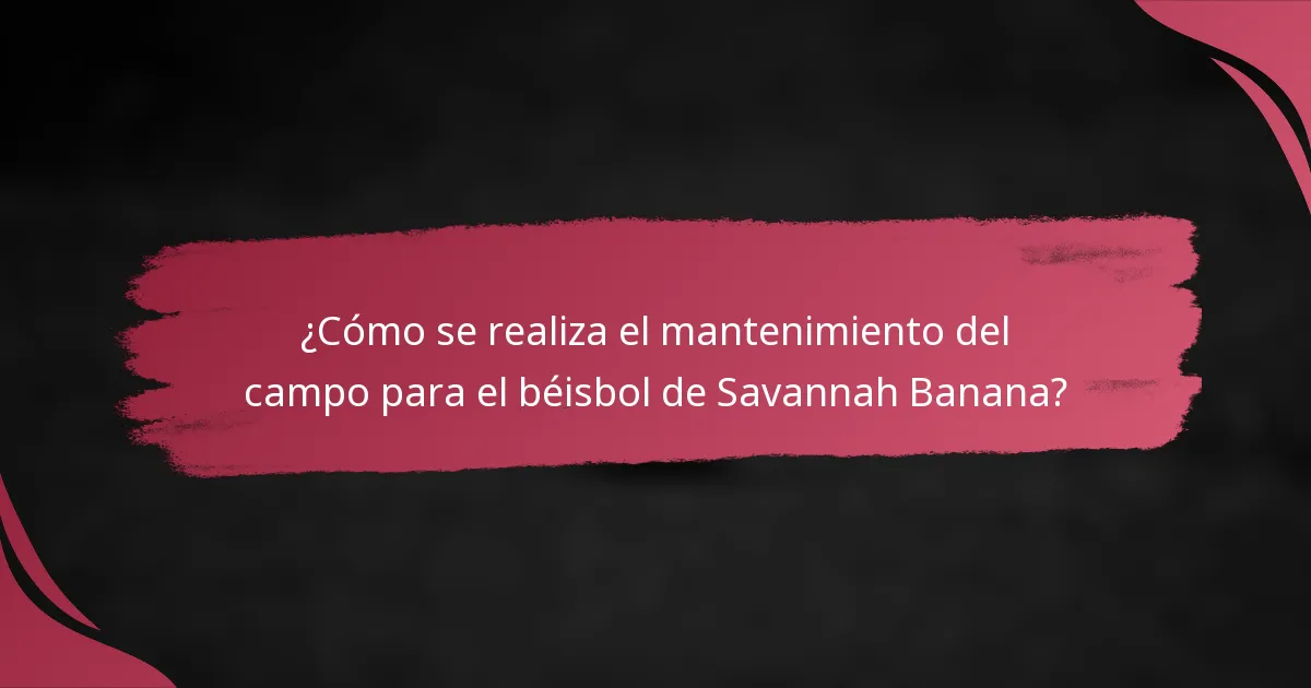 ¿Cómo se realiza el mantenimiento del campo para el béisbol de Savannah Banana?