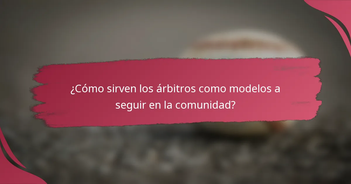 ¿Cómo sirven los árbitros como modelos a seguir en la comunidad?