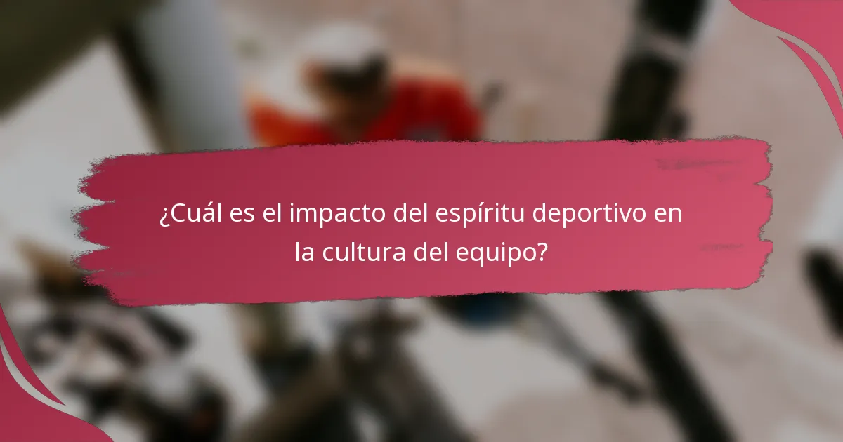 ¿Cuál es el impacto del espíritu deportivo en la cultura del equipo?
