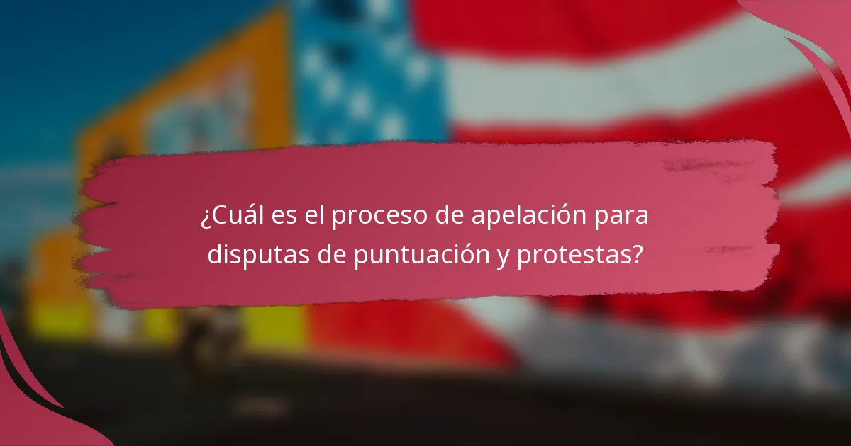 ¿Cuál es el proceso de apelación para disputas de puntuación y protestas?