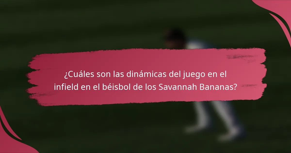 ¿Cuáles son las dinámicas del juego en el infield en el béisbol de los Savannah Bananas?