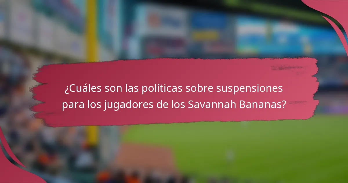 ¿Cuáles son las políticas sobre suspensiones para los jugadores de los Savannah Bananas?