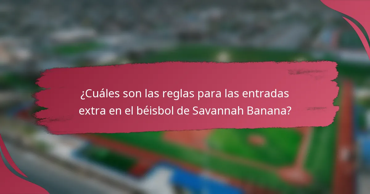 ¿Cuáles son las reglas para las entradas extra en el béisbol de Savannah Banana?