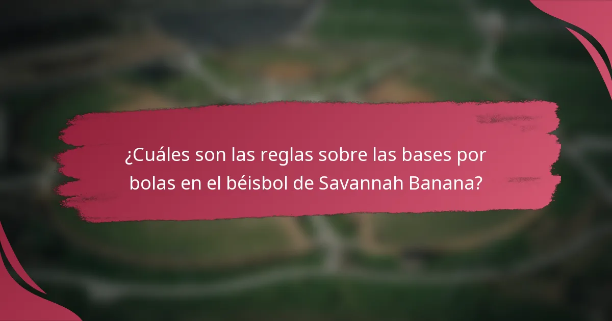 ¿Cuáles son las reglas sobre las bases por bolas en el béisbol de Savannah Banana?
