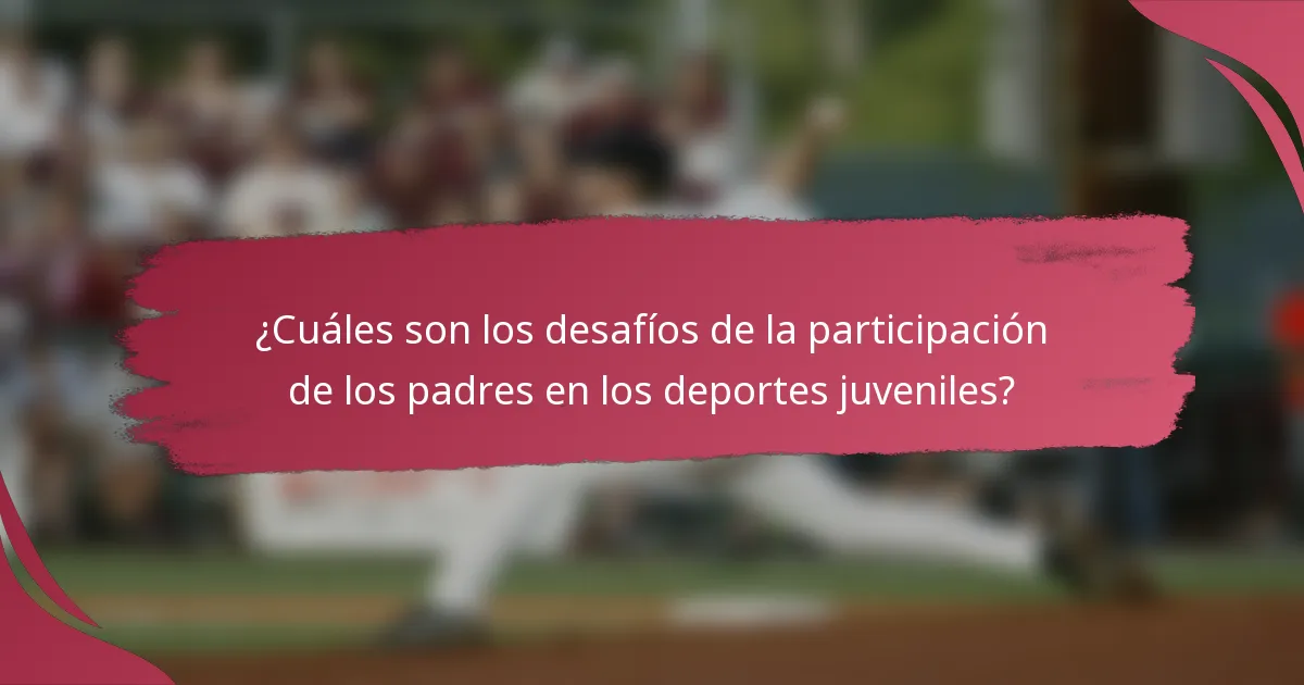 ¿Cuáles son los desafíos de la participación de los padres en los deportes juveniles?