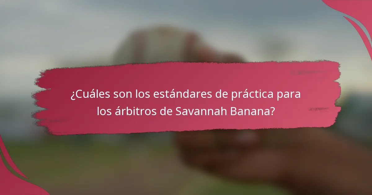 ¿Cuáles son los estándares de práctica para los árbitros de Savannah Banana?
