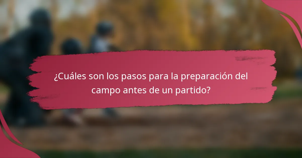 ¿Cuáles son los pasos para la preparación del campo antes de un partido?