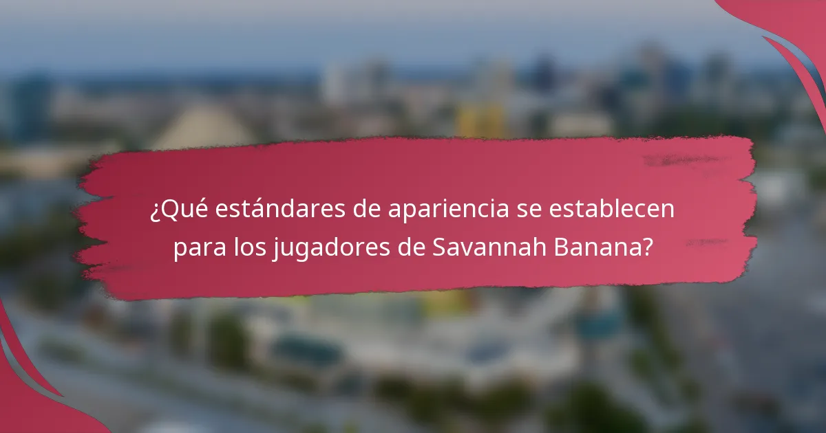 ¿Qué estándares de apariencia se establecen para los jugadores de Savannah Banana?