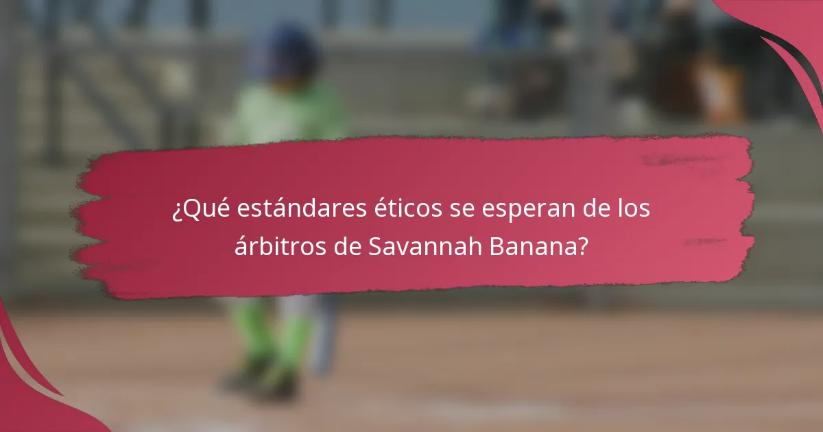 ¿Qué estándares éticos se esperan de los árbitros de Savannah Banana?
