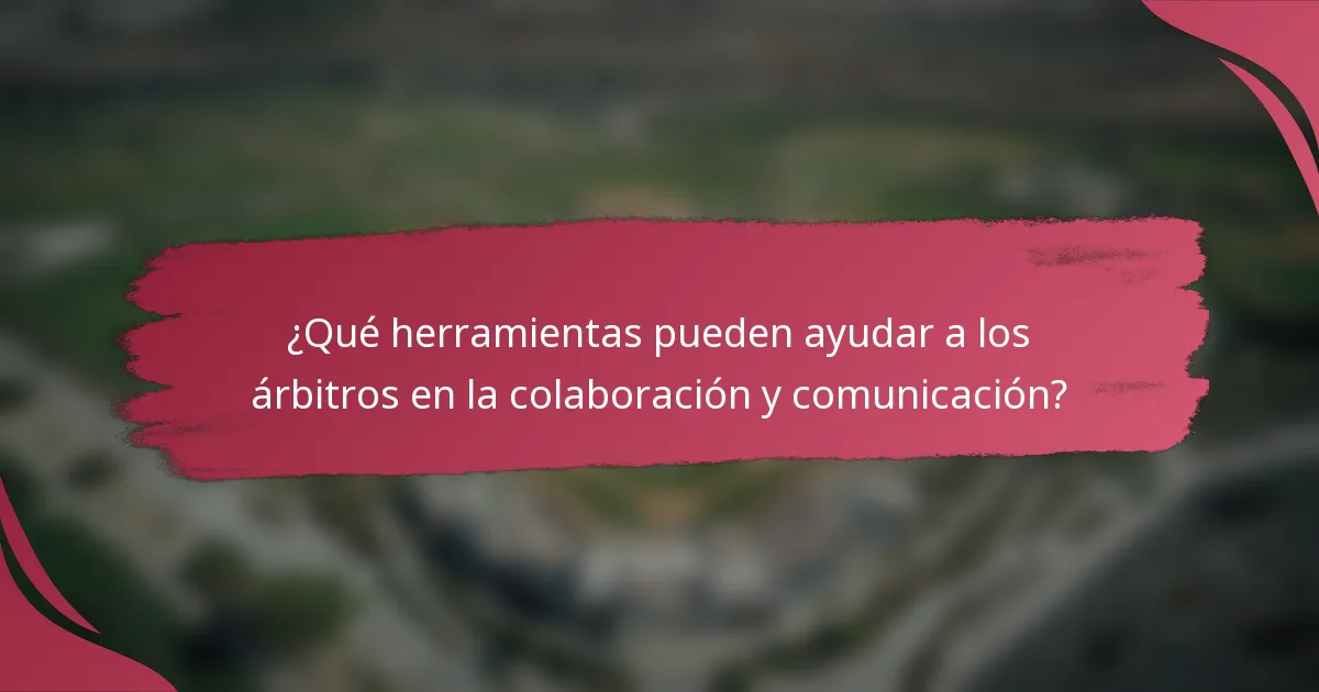 ¿Qué herramientas pueden ayudar a los árbitros en la colaboración y comunicación?