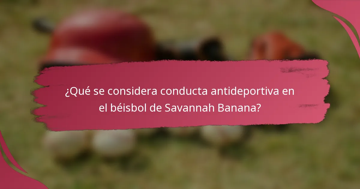 ¿Qué se considera conducta antideportiva en el béisbol de Savannah Banana?
