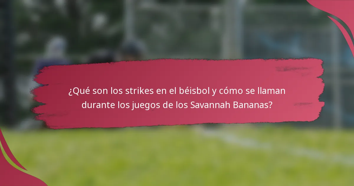¿Qué son los strikes en el béisbol y cómo se llaman durante los juegos de los Savannah Bananas?