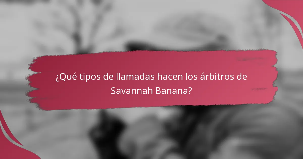 ¿Qué tipos de llamadas hacen los árbitros de Savannah Banana?